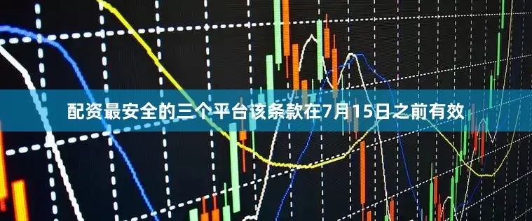 配资最安全的三个平台该条款在7月15日之前有效