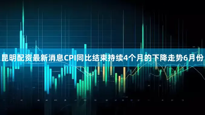 昆明配资最新消息　　CPI同比结束持续4个月的下降走势　　6月份