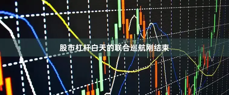 股市杠杆白天的联合巡航刚结束