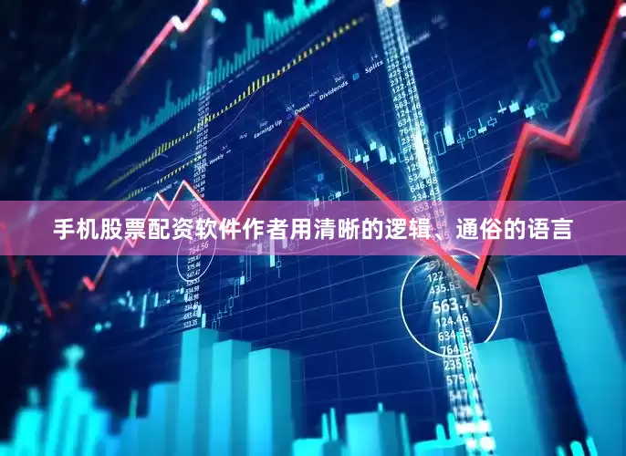 手机股票配资软件作者用清晰的逻辑、通俗的语言