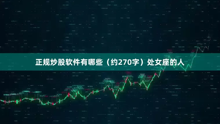 正规炒股软件有哪些（约270字）处女座的人