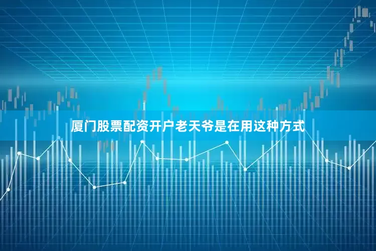 厦门股票配资开户老天爷是在用这种方式