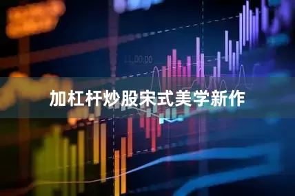 加杠杆炒股宋式美学新作