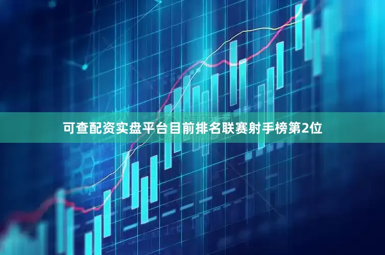 可查配资实盘平台目前排名联赛射手榜第2位