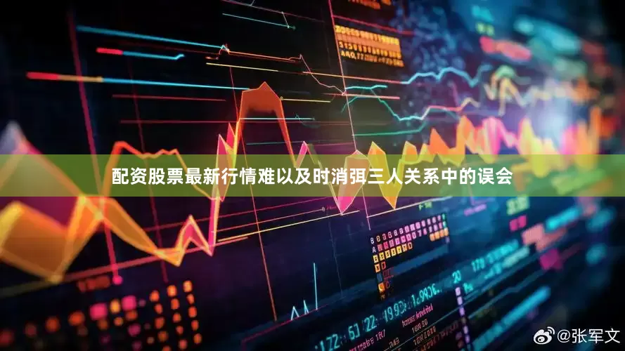 配资股票最新行情难以及时消弭三人关系中的误会